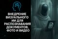 Внедрение визуального ИИ (распознавание документов, фото, видео)