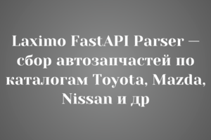 Laximo FastAPI Parser — сбор автозапчастей по каталогам Toyota, Mazda, Nissan и др